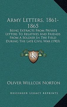 portada army letters, 1861-1865: being extracts from private letters to relatives and friends from a soldier in the field during the late civil war (19 (in English)