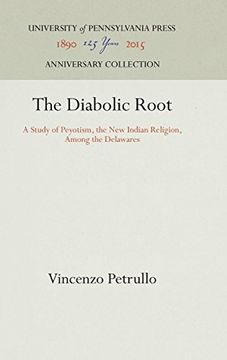 portada The Diabolic Root: A Study of Peyotism, the new Indian Religion, Among the Delawares (en Inglés)