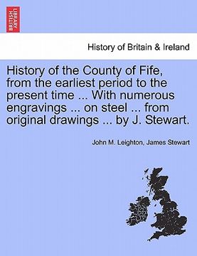 portada history of the county of fife, from the earliest period to the present time ... with numerous engravings ... on steel ... from original drawings ... b (en Inglés)