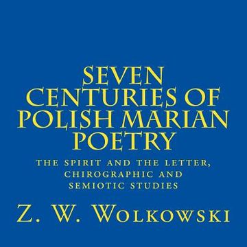 portada Seven centuries of Polish marian poetry: the spirit and the letter, chirographic and semiotic studies