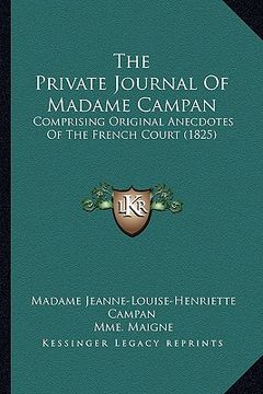 portada the private journal of madame campan: comprising original anecdotes of the french court (1825) (in English)
