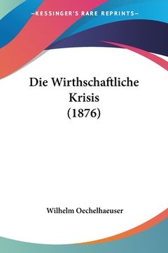 portada Die Wirthschaftliche Krisis (1876) (en Alemán)