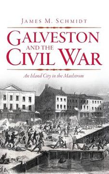 portada Galveston and the Civil War: An Island City in the Maelstrom (en Inglés)