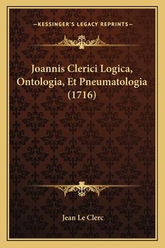 portada Joannis Clerici Logica, Ontologia, Et Pneumatologia (1716) (en Latin)