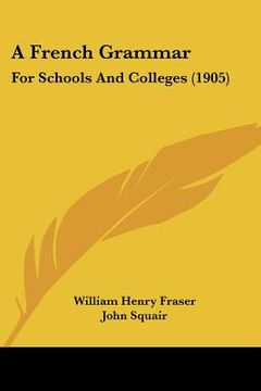 portada a french grammar: for schools and colleges (1905) (in English)