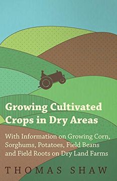 portada Growing Cultivated Crops in dry Areas - With Information on Growing Corn, Sorghums, Potatoes, Field Beans and Field Roots on dry Land Farms (en Inglés)