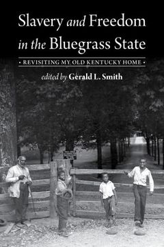 portada Slavery and Freedom in the Bluegrass State: Revisiting my old Kentucky Home (en Inglés)