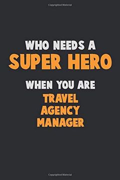 portada Who Need a Super Hero, When you are Travel Agency Manager: 6x9 Career Pride 120 Pages Writing Nots 