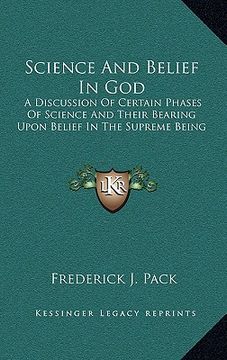 portada science and belief in god: a discussion of certain phases of science and their bearing upon belief in the supreme being (en Inglés)