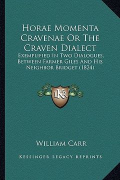 portada horae momenta cravenae or the craven dialect: exemplified in two dialogues, between farmer giles and his neighbor bridget (1824) (in English)