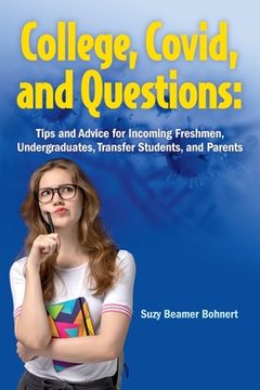 portada College, Covid, and Questions: Tips and Advice for Incoming Freshmen, Undergraduates, Transfer Students, and Parents (en Inglés)