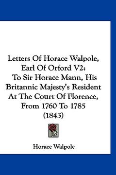 portada letters of horace walpole, earl of orford v2: to sir horace mann, his britannic majesty's resident at the court of florence, from 1760 to 1785 (1843) (in English)