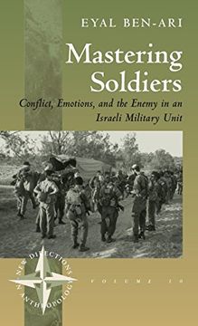 portada Mastering Soldiers: Conflict, Emotions, and the Enemy in an Israeli Army Unit (New Directions in Anthropology) (in English)