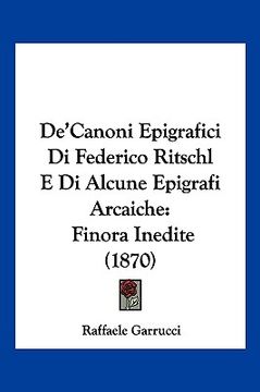 portada De'Canoni Epigrafici Di Federico Ritschl E Di Alcune Epigrafi Arcaiche: Finora Inedite (1870) (en Italiano)
