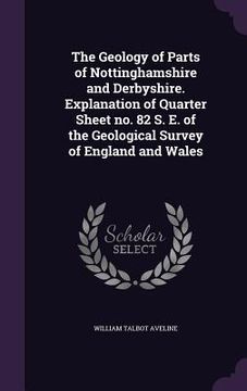 portada The Geology of Parts of Nottinghamshire and Derbyshire. Explanation of Quarter Sheet no. 82 S. E. of the Geological Survey of England and Wales (en Inglés)
