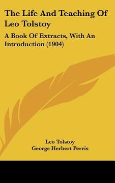 portada the life and teaching of leo tolstoy: a book of extracts, with an introduction (1904) (in English)