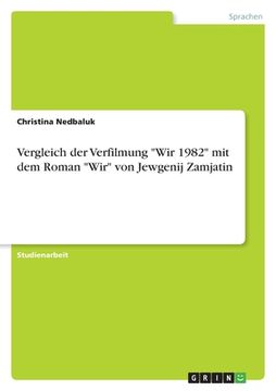 portada Vergleich der Verfilmung "Wir 1982" mit dem Roman "Wir" von Jewgenij Zamjatin (en Alemán)