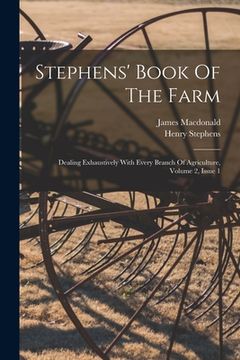 portada Stephens' Book Of The Farm: Dealing Exhaustively With Every Branch Of Agriculture, Volume 2, Issue 1