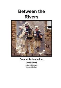 portada between the rivers: combat action in iraq 2003-2005 (en Inglés)