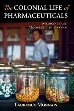 portada The Colonial Life of Pharmaceuticals: Medicines and Modernity in Vietnam (Global Health Histories) 
