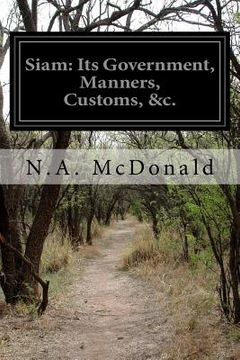 portada Siam: Its Government, Manners, Customs, &c. (in English)