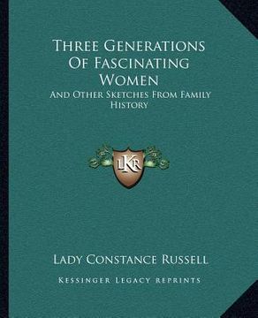 portada three generations of fascinating women: and other sketches from family history (en Inglés)