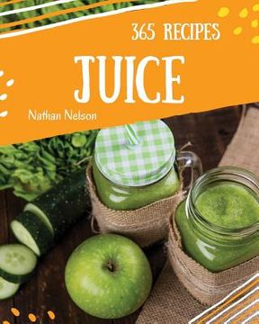 portada Juice 365: Enjoy 365 Days with Amazing Juice Recipes in Your Own Juice Cookbook! [book 1] (en Inglés)