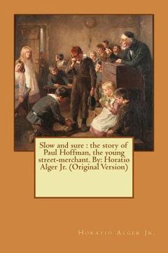 portada Slow and sure: the story of Paul Hoffman, the young street-merchant. By: Horatio Alger Jr. (Original Version) (in English)