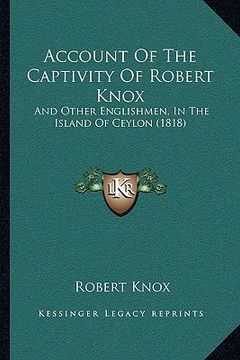 portada account of the captivity of robert knox: and other englishmen, in the island of ceylon (1818) (en Inglés)