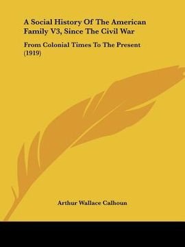 portada a social history of the american family v3, since the civil war: from colonial times to the present (1919)