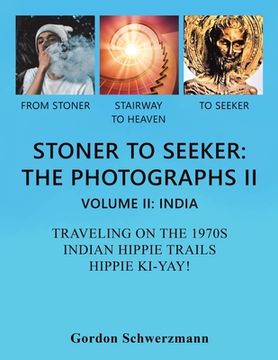 portada Stoner to Seeker: the Photographs Ii: Volume Ii: India Traveling on the 1970S Indian Hippie Trail Hippie Ki Yay! (en Inglés)