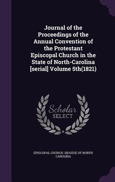 portada Journal of the Proceedings of the Annual Convention of the Protestant Episcopal Church in the State of North-Carolina [serial] Volume 5th(1821) (en Inglés)