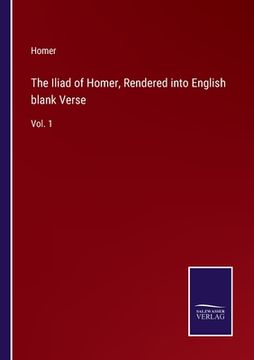 portada The Iliad of Homer, Rendered into English blank Verse: Vol. 1 (en Inglés)
