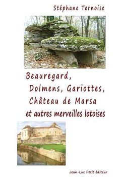 portada Beauregard, Dolmens Gariottes Château de Marsa et autres merveilles lotoises: Village du Quercy, Causse de Limogne, Sud du Lot (in French)