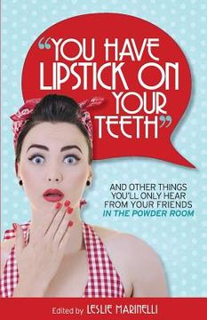 portada "You Have Lipstick on Your Teeth" and Other Things You'll Only Hear from Your Friends In The Powder Room (en Inglés)