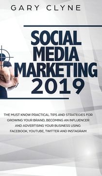 portada Social Media Marketing 2019: The Must Know Practical Tips and Strategies for Growing your Brand, Becoming an Influencer and Advertising your Busine (en Inglés)