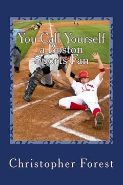 portada You Call Yourself a Boston Sports Fan: The Ultimate Boston Sports Quiz (en Inglés)