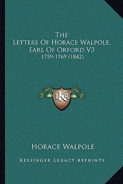 portada the letters of horace walpole, earl of orford v3: 1759-1769 (1842) (in English)