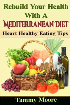 portada Rebuild Your Health with a Mediterranean Diet: Heart Healthy Eating Tips (en Inglés)