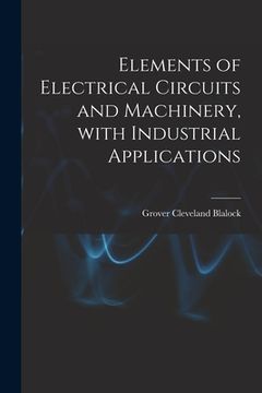 portada Elements of Electrical Circuits and Machinery, With Industrial Applications (en Inglés)