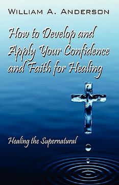 portada how to develop and apply your confidence and faith for healing: healing the supernatural (in English)