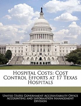 portada hospital costs: cost control efforts at 17 texas hospitals (en Inglés)