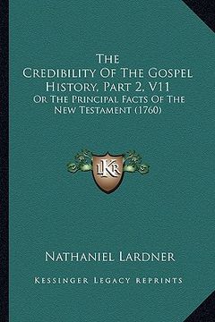 portada the credibility of the gospel history, part 2, v11: or the principal facts of the new testament (1760) (en Inglés)
