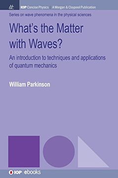 portada What's the Matter With Waves? An Introduction to Techniques and Applications of Quantum Mechanics (Iop Concise Physics) (en Inglés)