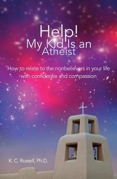portada Help! My Kid Is an Atheist: How to relate to the nonbelievers in your life with confidence and compassion (en Inglés)