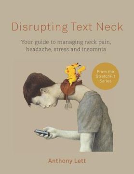 portada Disrupting Text Neck: Your guide to managing neck pain, headache, stress and insomnia