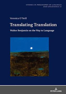 portada Translating Translation: Walter Benjamin on the way to Language (Studies in Philosophy of Language and Linguistics) (in English)