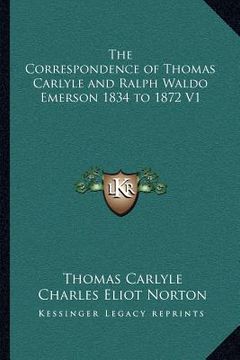 portada the correspondence of thomas carlyle and ralph waldo emerson 1834 to 1872 v1 (en Inglés)