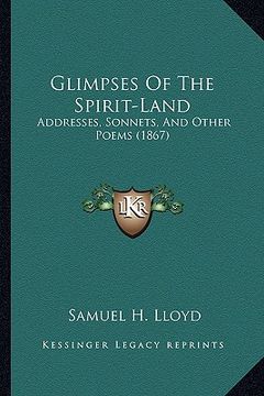 portada glimpses of the spirit-land: addresses, sonnets, and other poems (1867) (en Inglés)