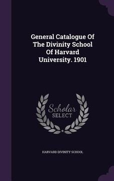 portada General Catalogue Of The Divinity School Of Harvard University. 1901